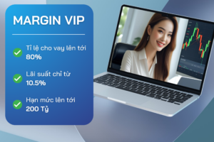 MARGIN VIP – Giải Pháp Tăng Sức Mua Mạnh Mẽ Cho NĐT Chứng Khoán